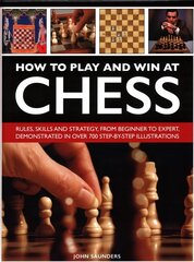 How to Play and Win at Chess: Rules, skills and strategy, from beginner to expert, demonstrated in over 700 step-by-step illustrations цена и информация | Книги о питании и здоровом образе жизни | 220.lv