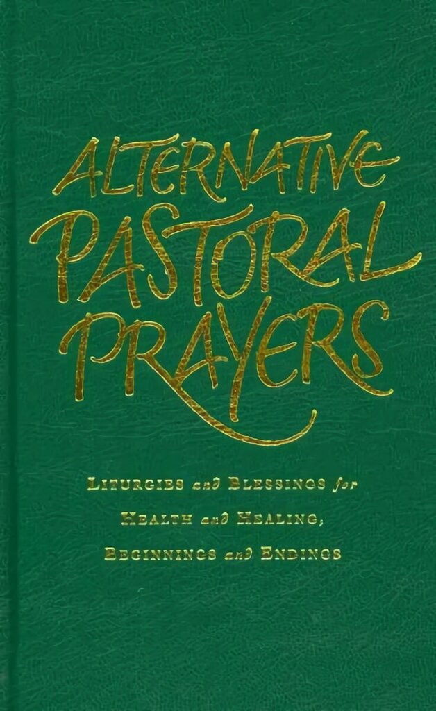 Alternative Pastoral Prayers: Liturgies and Blessings for Health and Healing, Beginnings and Endings cena un informācija | Garīgā literatūra | 220.lv