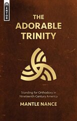 Adorable Trinity: Standing for Orthodoxy in Nineteenth-Century America cena un informācija | Garīgā literatūra | 220.lv