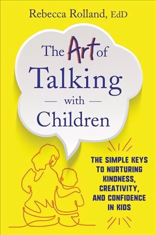 Art of Talking with Children: The Simple Keys to Nurturing Kindness, Creativity, and Confidence in Kids цена и информация | Pašpalīdzības grāmatas | 220.lv