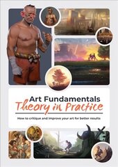 Art Fundamentals: Theory in Practice: How to critique your art for better results цена и информация | Книги об искусстве | 220.lv