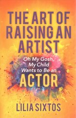 Art of Raising an Artist: Oh My Gosh, My Child Wants to Be an Actor cena un informācija | Pašpalīdzības grāmatas | 220.lv