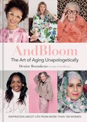 And Bloom The Art of Aging Unapologetically: Inspiration about life from more than 100 women cena un informācija | Grāmatas par fotografēšanu | 220.lv