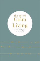 Art of Calm Living: How to Find Calm and Live Peacefully cena un informācija | Pašpalīdzības grāmatas | 220.lv