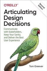 Articulating Design Decisions: Communicate with Stakeholders, Keep Your Sanity, and Deliver the Best User Experience 2nd edition cena un informācija | Ekonomikas grāmatas | 220.lv