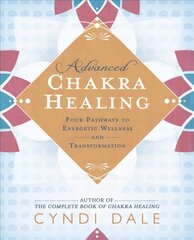 Advanced Chakra Healing: Four Pathways to Energetic Wellness and Transformation cena un informācija | Pašpalīdzības grāmatas | 220.lv