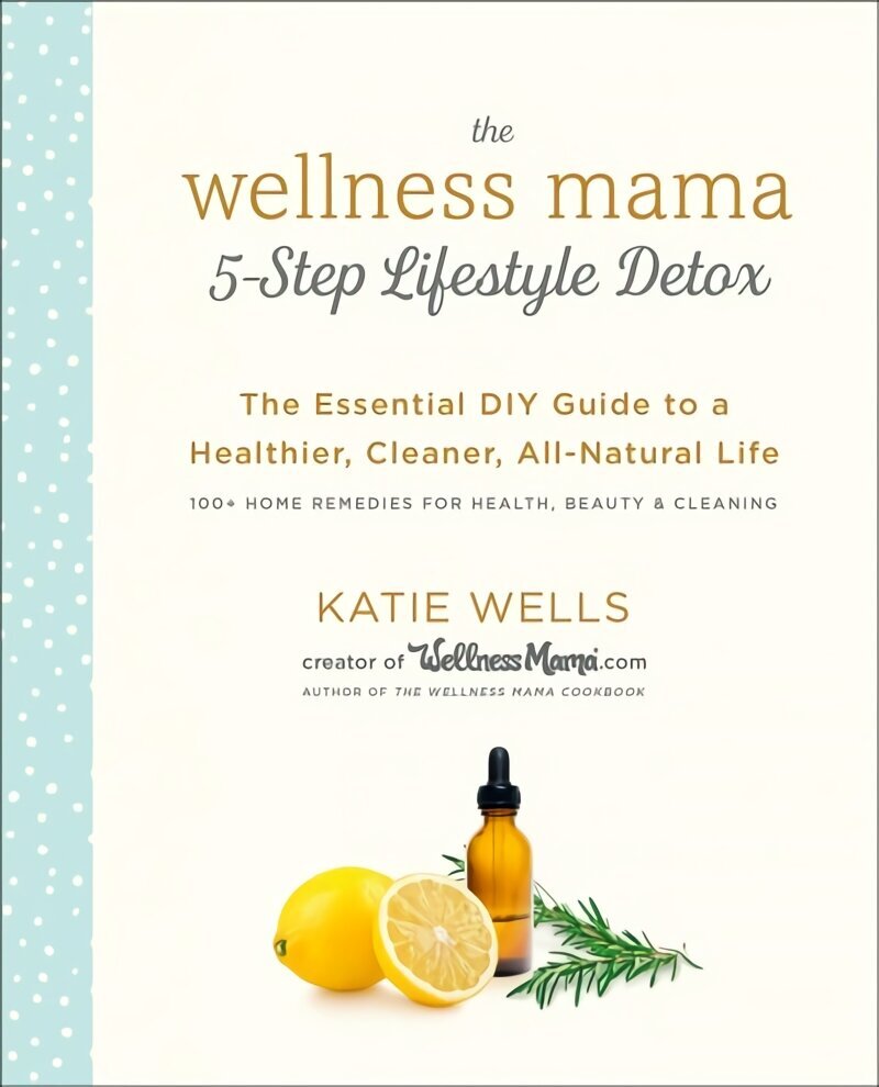 Wellness Mama 5-Step Lifestyle Detox: The Essential Guide to a Healthier, Cleaner, All-Natural Life cena un informācija | Pavārgrāmatas | 220.lv