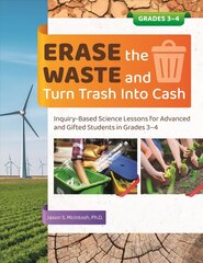 Erase the Waste and Turn Trash Into Cash Grades 3-4: Inquiry-Based Science Lessons for Advanced and Gifted Students in Grades 3-4 цена и информация | Книги по социальным наукам | 220.lv