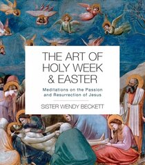 Art of Holy Week and Easter: Meditations on the Passion and Resurrection of Jesus цена и информация | Духовная литература | 220.lv