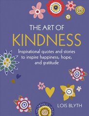 Art of Kindness: Inspirational Quotes and Stories to Inspire Happiness, Hope, and Gratitude cena un informācija | Pašpalīdzības grāmatas | 220.lv