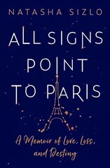 All Signs Point to Paris: A Memoir of Love, Loss and Destiny цена и информация | Самоучители | 220.lv