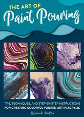 Art of Paint Pouring: Tips, techniques, and step-by-step instructions for creating colorful poured art in acrylic цена и информация | Книги об искусстве | 220.lv