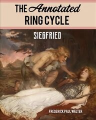 Annotated Ring Cycle: Siegfried: Siegfried цена и информация | Книги об искусстве | 220.lv