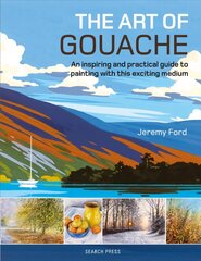 Art of Gouache: An Inspiring and Practical Guide to Painting with This Exciting Medium цена и информация | Книги об искусстве | 220.lv