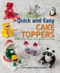 Quick and Easy Cake Toppers: 100 Little Sugar Decorations to Make цена и информация | Книги рецептов | 220.lv