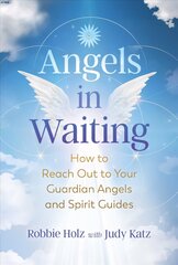 Angels in Waiting: How to Reach Out to Your Guardian Angels and Spirit Guides cena un informācija | Pašpalīdzības grāmatas | 220.lv