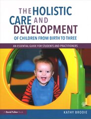 Holistic Care and Development of Children from Birth to Three: An Essential Guide for Students and Practitioners cena un informācija | Sociālo zinātņu grāmatas | 220.lv