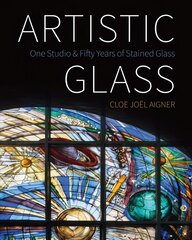 Artistic Glass: One Studio and Fifty Years of Stained Glass цена и информация | Книги об искусстве | 220.lv