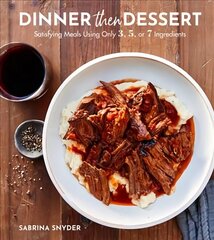 Dinner Then Dessert: Satisfying Meals Using Only 3, 5, or 7 Ingredients cena un informācija | Pavārgrāmatas | 220.lv