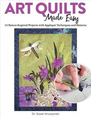 Art Quilts Made Easy: 12 Nature-Inspired Projects with Applique Techniques and Patterns цена и информация | Книги об искусстве | 220.lv