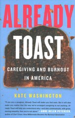 Already Toast: Caregiving and Burnout in America cena un informācija | Pašpalīdzības grāmatas | 220.lv