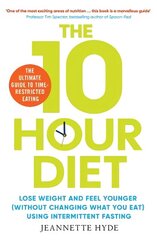 10 Hour Diet: Lose weight and turn back the clock using time restricted eating cena un informācija | Pašpalīdzības grāmatas | 220.lv
