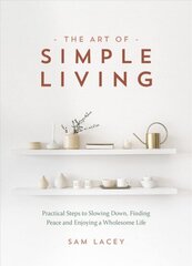 Art of Simple Living: Practical Steps to Slowing Down, Finding Peace and Enjoying a Wholesome Life cena un informācija | Pašpalīdzības grāmatas | 220.lv