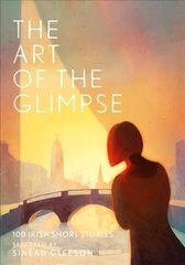 Art of the Glimpse: 100 Irish short stories цена и информация | Рассказы, новеллы | 220.lv