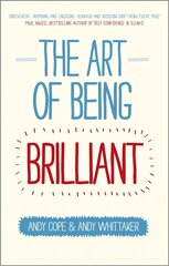 Art of Being Brilliant - Transform Your Life by Doing What Works For You: Transform Your Life by Doing What Works For You cena un informācija | Pašpalīdzības grāmatas | 220.lv