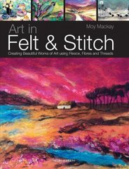 Art in Felt & Stitch: Creating Beautiful Works of Art Using Fleece, Fibres and Threads cena un informācija | Mākslas grāmatas | 220.lv