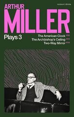 Arthur Miller Plays 3: The American Clock; The Archbishop's Ceiling; Two-Way Mirror цена и информация | Рассказы, новеллы | 220.lv