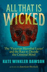 All That is Wicked: The 'Victorian Hannibal Lecter' and the Race to Decode the Criminal Mind цена и информация | Биографии, автобиогафии, мемуары | 220.lv