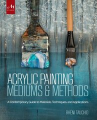 Acrylic Painting Mediums and Methods: A Contemporary Guide to Materials, Techniques, and Applications цена и информация | Книги об искусстве | 220.lv