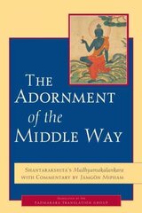 Adornment of the Middle Way: Shantarakshita's Madhyamakalankara with Commentary by Jamgon Mipham цена и информация | Духовная литература | 220.lv