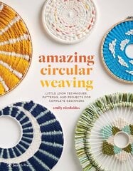 Amazing Circular Weaving: Little Loom Techniques, Patterns and Projects for Complete Beginners cena un informācija | Grāmatas par veselīgu dzīvesveidu un uzturu | 220.lv