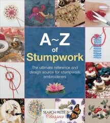 A-Z of Stumpwork: The Ultimate Reference and Design Source for Stumpwork Embroiderers цена и информация | Книги о питании и здоровом образе жизни | 220.lv