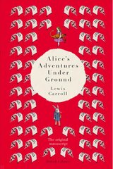 Alice's Adventures Under Ground: The Original Manuscript цена и информация | Фантастика, фэнтези | 220.lv