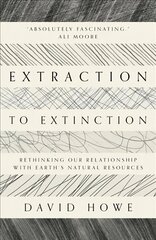 Extraction to Extinction: Rethinking our Relationship with Earth's Natural Resources cena un informācija | Sociālo zinātņu grāmatas | 220.lv