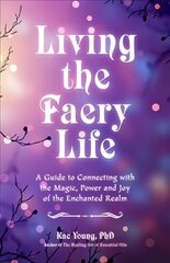 Living the Faery Life: A Guide to Connecting with the Magic of the Faerie Realm cena un informācija | Pašpalīdzības grāmatas | 220.lv