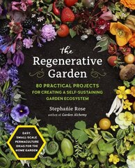 Regenerative Garden: 80 Practical Projects for Creating a Self-sustaining Garden Ecosystem цена и информация | Книги по садоводству | 220.lv
