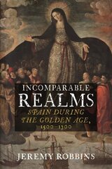 Incomparable Realms: Spain during the Golden Age, 1500-1700 цена и информация | Исторические книги | 220.lv