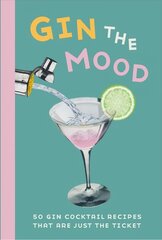 Gin the Mood: 50 Gin Cocktail Recipes That are Just the Ticket цена и информация | Книги рецептов | 220.lv