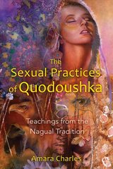 Sexual Practices of Quodoushka: Teachings from the Nagual Tradition cena un informācija | Pašpalīdzības grāmatas | 220.lv