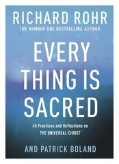 Every Thing is Sacred: 40 Practices and Reflections on The Universal Christ cena un informācija | Garīgā literatūra | 220.lv