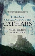 Lost Teachings of the Cathars: Their Beliefs and Practices Anniversary edition cena un informācija | Garīgā literatūra | 220.lv