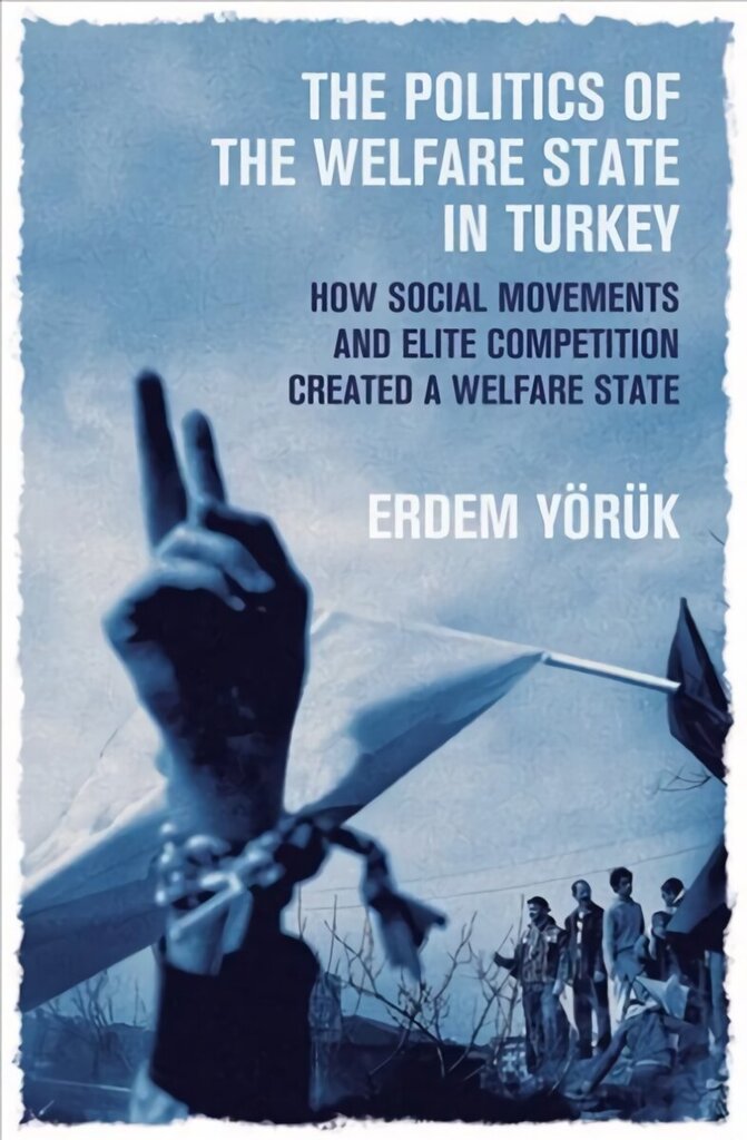 Politics of the Welfare State in Turkey: How Did Social Movements and Elite Competition Create a Welfare State? cena un informācija | Sociālo zinātņu grāmatas | 220.lv