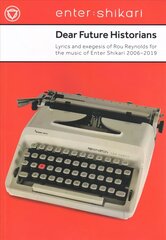 Dear Future Historians: 2006-2019: Lyrics and exegesis of Rou Reynolds for the music of Enter Shikari cena un informācija | Mākslas grāmatas | 220.lv