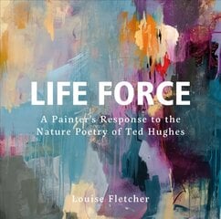 Life Force: A Painter's Response to the Nature Poetry of Ted Hughes cena un informācija | Mākslas grāmatas | 220.lv