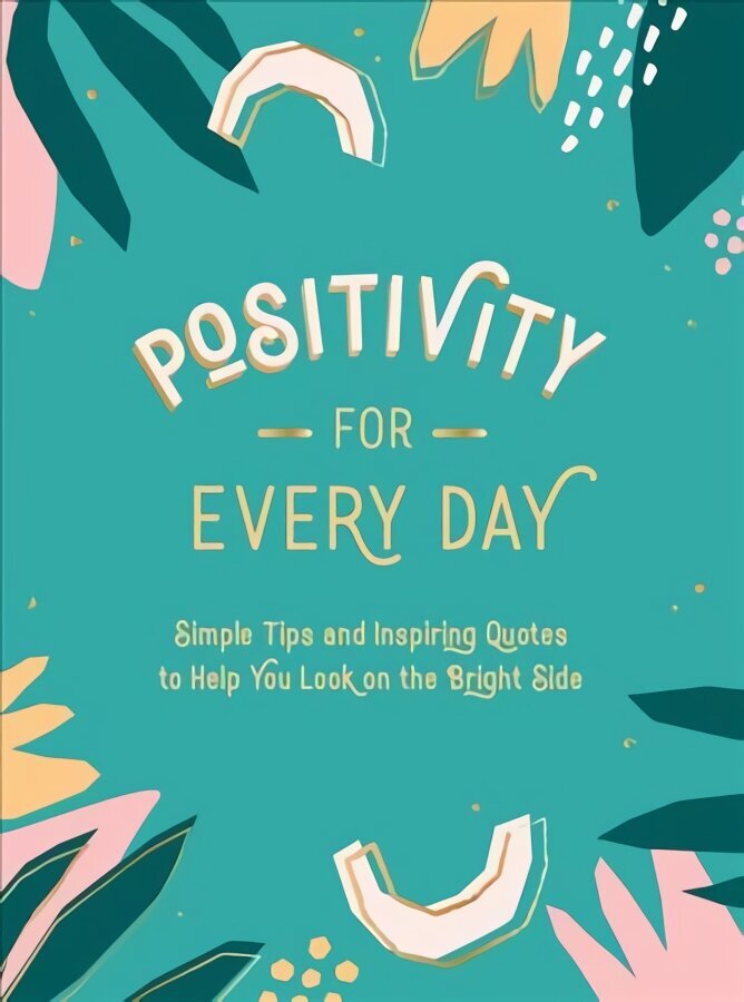 Positivity for Every Day: Simple Tips and Inspiring Quotes to Help You Look on the Bright Side cena un informācija | Pašpalīdzības grāmatas | 220.lv