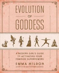 Evolution of Goddess: A Modern Girl's Guide to Activating Your Feminine Superpowers cena un informācija | Pašpalīdzības grāmatas | 220.lv